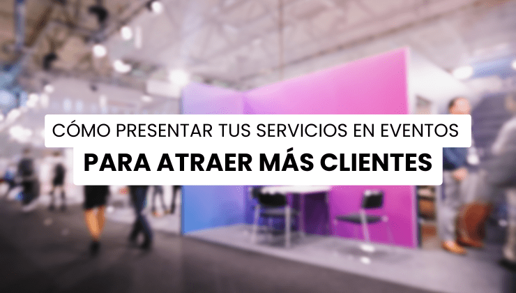 Cómo presentar tus servicios en eventos y exposiciones para atraer más clientes